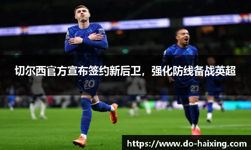 切尔西官方宣布签约新后卫，强化防线备战英超