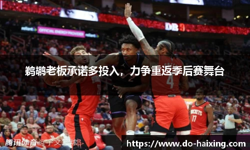 鹈鹕老板承诺多投入，力争重返季后赛舞台