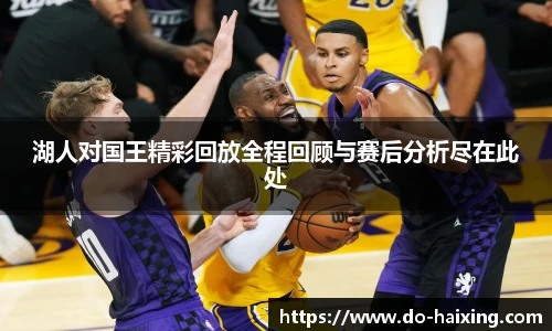 湖人对国王精彩回放全程回顾与赛后分析尽在此处