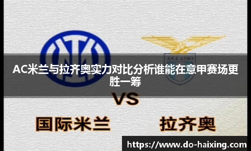 AC米兰与拉齐奥实力对比分析谁能在意甲赛场更胜一筹