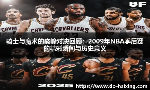 骑士与魔术的巅峰对决回顾：2009年NBA季后赛的精彩瞬间与历史意义