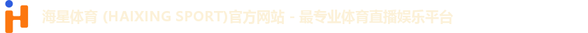 海星体育 (HAIXING SPORT)官方网站 - 最专业体育直播娱乐平台